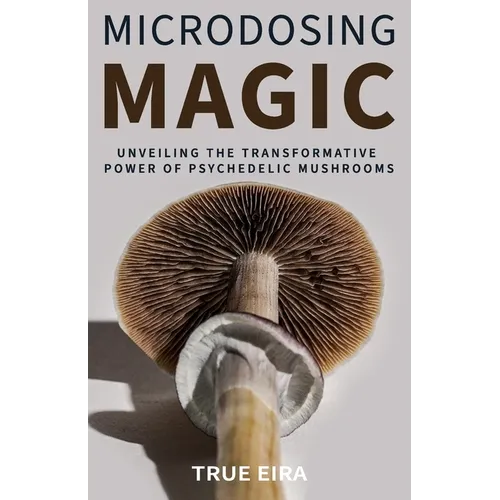 Microdosing Magic: Unveiling the Transformative Power of Psychedelic Mushrooms - Paperback