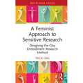 A Feminist Approach to Sensitive Research: Designing the Clay Embodiment Research Method - Hardcover