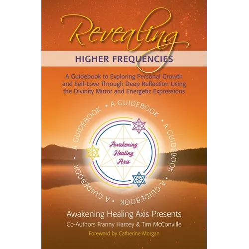 Revealing Higher Frequencies: A Guidebook to Exploring Personal Growth and Self-Love Through Deep Reflection Using the Divinity Mirror and Energetic E - Paperback