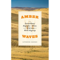 Amber Waves: The Extraordinary Biography of Wheat, from Wild Grass to World Megacrop - Paperback