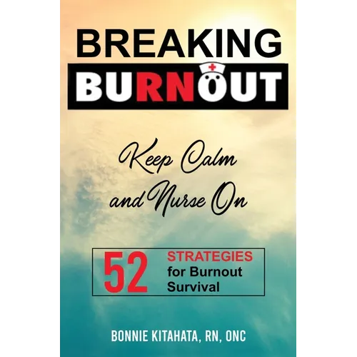 BREAKING BURNOUT Keep Calm and Nurse On: 52 Strategies for Burnout Survival - Hardcover