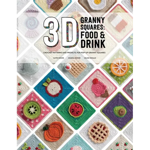 3D Granny Squares: Food and Drink: Crochet Patterns and Projects for Pop-Up Granny Squares - Paperback