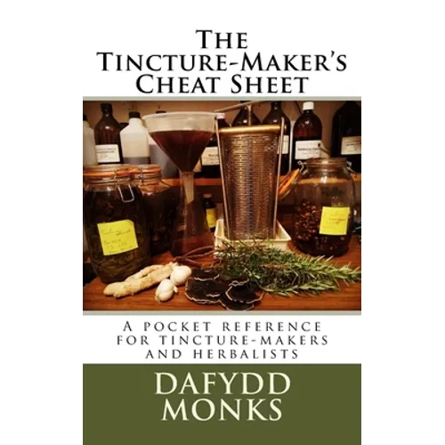 The Tincture-Maker's Cheat Sheet: A pocket reference for tincture-makers and herbalists - Paperback