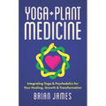 Yoga & Plant Medicine: Integrating Yoga & Psychedelics for Your Healing, Growth & Transformation - Paperback