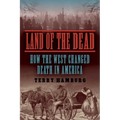 Land of the Dead: How the West Changed Death in America - Paperback