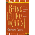 Being Latino in Christ: Finding Wholeness in Your Ethnic Identity - Paperback