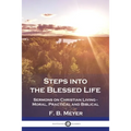 Steps into the Blessed Life: Sermons on Christian Living - Moral, Practical and Biblical - Paperback