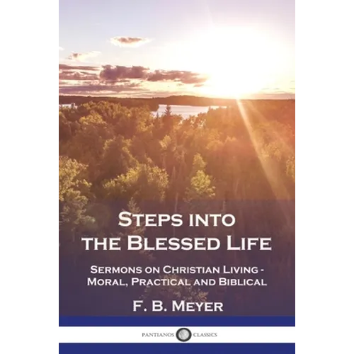 Steps into the Blessed Life: Sermons on Christian Living - Moral, Practical and Biblical - Paperback