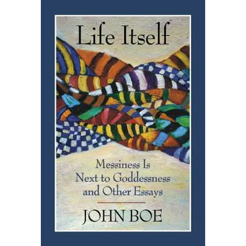 Life Itself: Messiness Is Next to Goddessness and Other Essays - Paperback