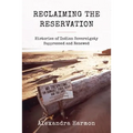 Reclaiming the Reservation: Histories of Indian Sovereignty Suppressed and Renewed - Paperback
