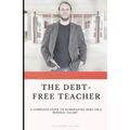 The Debt Free Teacher: A Complete Guide to Eliminating Debt on a Minimal Salary - Paperback
