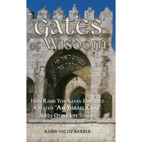 Gates of Wisdom: How Rabbi Yehonatan Eybeshitz Created "Am Yisrael Chai" & His Other Life Stories - Hardcover
