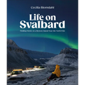 Life on Svalbard: Finding Home on a Remote Island Near the North Pole - Hardcover