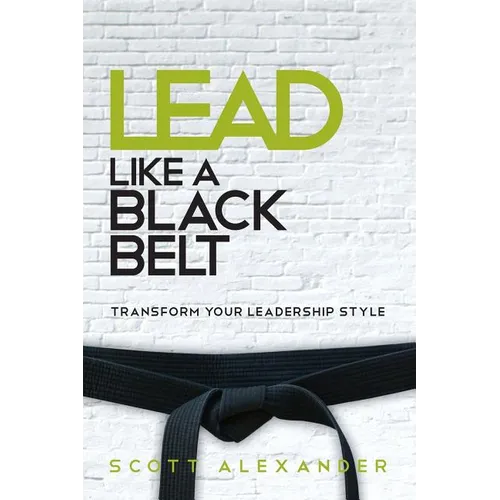 Lead Like a Black Belt: Transform Your Leadership Style - Paperback