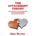 The Attachment Theory: Discover the Basics of Your Actual Relationships by Your Attachment Style using the Emotional Focused Therapy (EFT) - Paperback