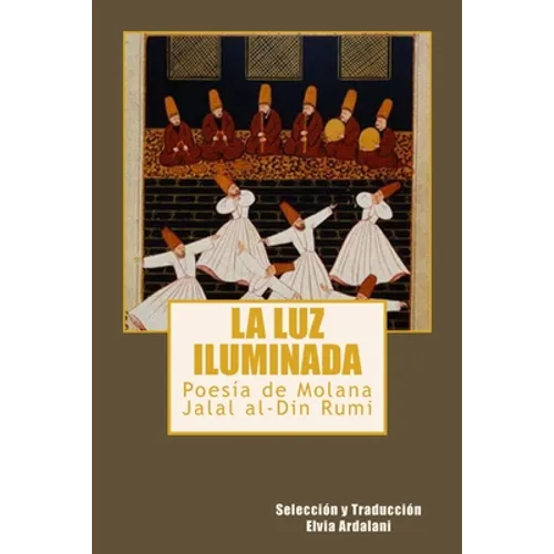 La luz iIuminada: Poesia de Jalal al-Din Rumi - Paperback