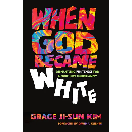 When God Became White: Dismantling Whiteness for a More Just Christianity - Paperback