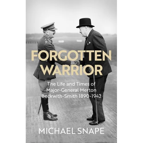 Forgotten Warrior: The Life and Times of Major-General Merton Beckwith-Smith 1890-1942. Foreword by Field Marshal Lord Guthrie - Hardcover