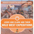 Lewis and Clark and Their Wild West Expeditions - Biography 6th Grade Children's Biography Books - Hardcover