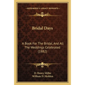 Bridal Days: A Book For The Bridal, And All The Weddings Celebrated (1882) - Paperback
