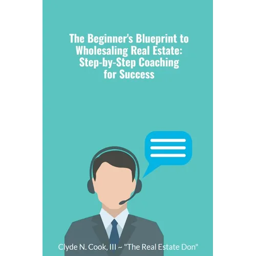 The Beginner's Blueprint to Wholesaling Real Estate: Step-by-Step Coaching for Success - Paperback