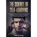 The Science of Self-Learning: Discover the Science of Rapid Skill Acquisition, Master Your Emotions by Identifying Psychological Triggers - Paperback