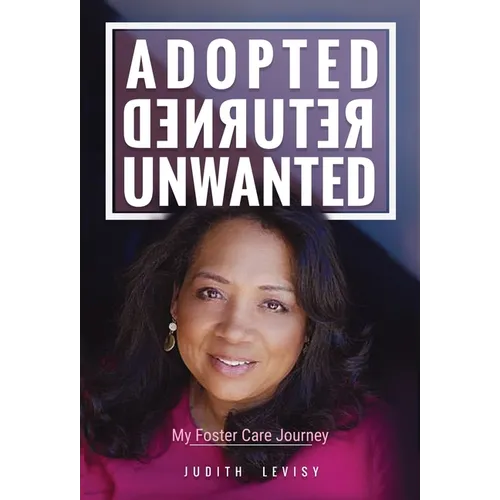 Adopted, Returned, Unwanted: My Foster Care Journey - Hardcover