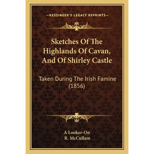 Sketches Of The Highlands Of Cavan, And Of Shirley Castle: Taken During The Irish Famine (1856) - Paperback