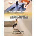 Wall Pilates Power: A Woman's Guide to Strength and Grace - Paperback