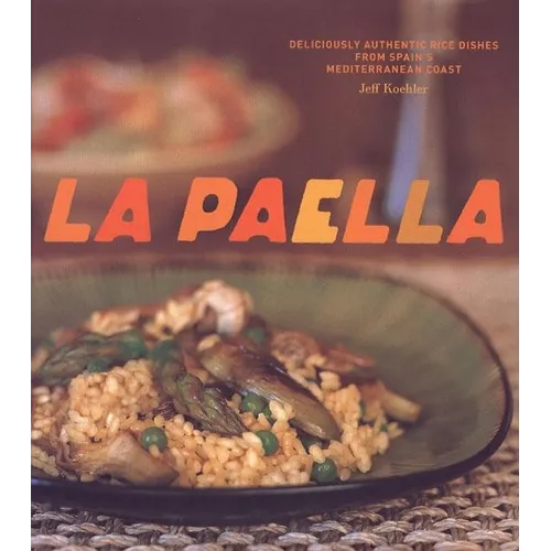 La Paella: Deliciously Authentic Rice Dishes from Spain's Mediterranean Coast - Hardcover