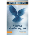 El Mientras El Se��or Regresa: Vivamos El Hoy Fielmente, Mientras Esperamos Por Nuestro Glorioso Ma��ana - Paperback
