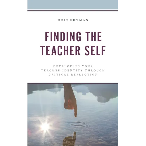 Finding the Teacher Self: Developing Your Teacher Identity Through Critical Reflection - Hardcover