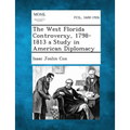 The West Florida Controversy, 1798-1813 a Study in American Diplomacy - Paperback