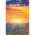 Discovering Our Six Simple Truths and Their Rich Promise of Happiness, Peace, and a Life of Consequence - Paperback