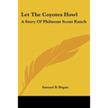 Let The Coyotes Howl: A Story Of Philmont Scout Ranch - Paperback