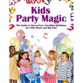Kids Party Magic: The Guide to Stress-Free, Fun-Filled Birthdays for Little Hosts and Big Fun! - Paperback