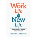 From Work Life to New Life: Rewriting the Rules of Retirement for Smart Professionals - Paperback