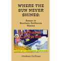 Where The Sun Never Shines: Essays in Southern California History - Paperback