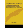 Joseph Smith's Teachings: A Classified Arrangement of the Doctrinal Sermons and Writings of the Great Mormon Latter Day Prophet - Hardcover