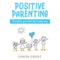 Positive Parenting: Discipline Your Kids the Loving Way - Paperback
