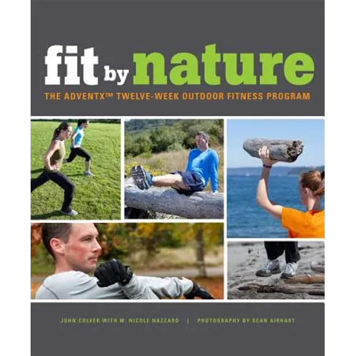 Fit by Nature: The Adventx Twelve Week Outdoor Fitness Program - Paperback