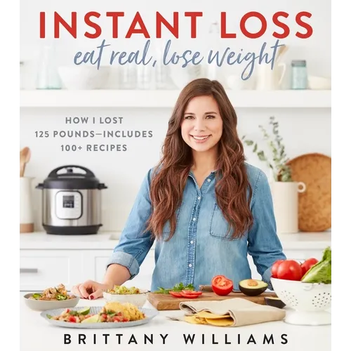 Instant Loss: Eat Real, Lose Weight: How I Lost 125 Pounds--Includes 100+ Recipes - Paperback
