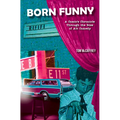 Born Funny: A Comic's Chronicle Through the Rise of Alt Comedy - Paperback