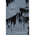 Sexual Violence and American Slavery: The Making of a Rape Culture in the Antebellum South - Hardcover