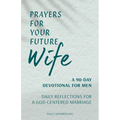 Prayers for Your Future Wife: A 90-Day Devotional for Men: Daily Reflections for a God-Centered Marriage - Paperback