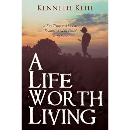 A Life Worth Living: A Boy Tempered by Fire Becomes a Man Filled with Love - Paperback