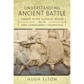 Understanding Ancient Battle: Combat in the Classical World from the Unit Commander's Perspective - Hardcover