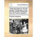 Three Arguments in the Two Causes in Chancery, on the Last Will of Peter Thellusson, Esq. by Francis Hargrave, ... - Paperback