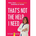 That's Not the Help I Need: Real Talk for Women About Winning at Work - Hardcover