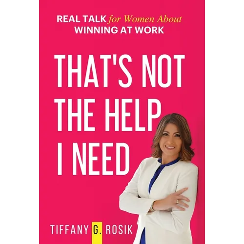 That's Not the Help I Need: Real Talk for Women About Winning at Work - Hardcover